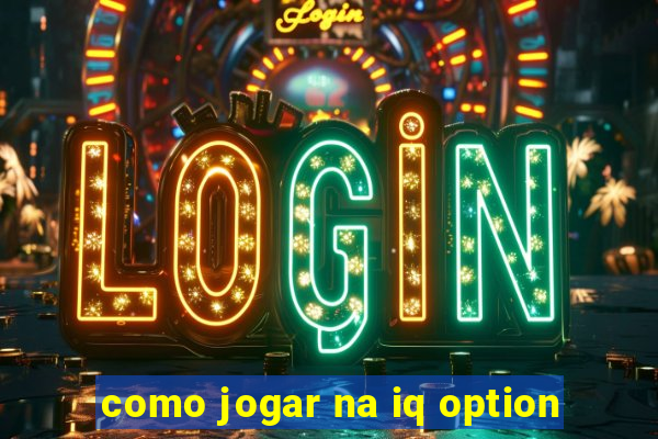 como jogar na iq option